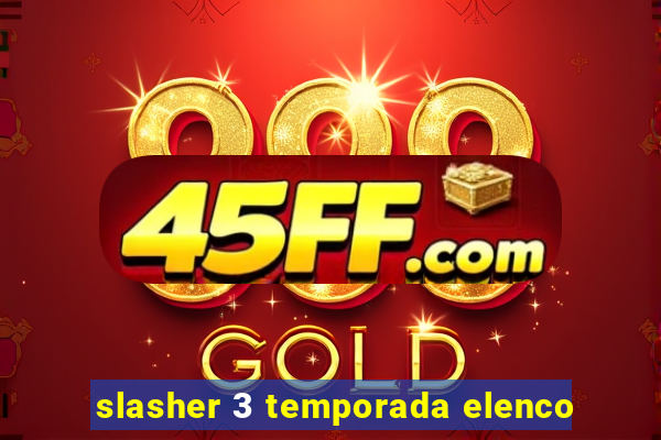 slasher 3 temporada elenco